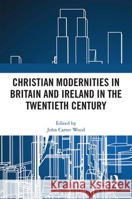 Christian Modernities in Britain and Ireland in the Twentieth Century  9781032413945 Taylor & Francis Ltd - książka