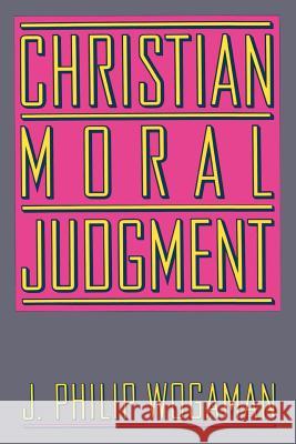 Christian Moral Judgment J. Philip Wogaman 9780664250041 Westminster/John Knox Press,U.S. - książka