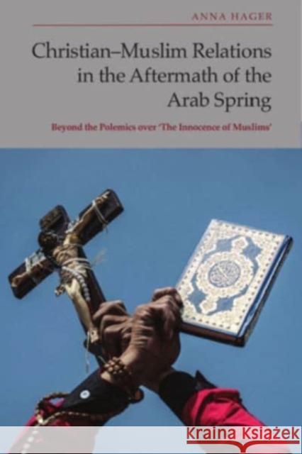 Christian-Muslim Relations in the Aftermath of the Arab Spring: Beyond the Polemics Over 'The Innocence of Muslims' Hager, Anna 9781399528443 Edinburgh University Press - książka