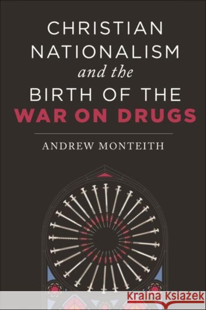 Christian Nationalism and the Birth of the War on Drugs Andrew Monteith 9781479817917 New York University Press - książka