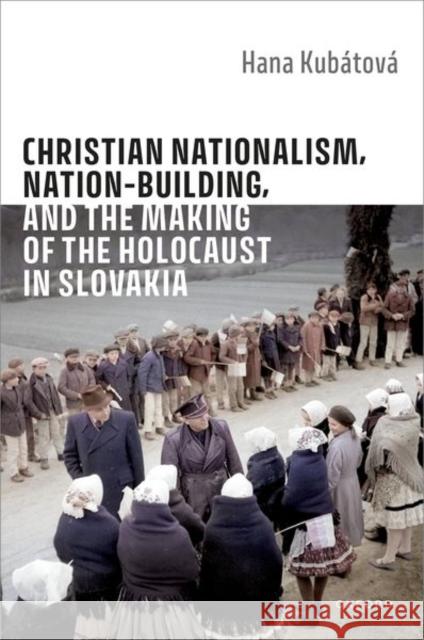 Christian Nationalism, Nation-Building, and the Making of the Holocaust in Slovakia Hana (Professor of Social Sciences, Charles University) Kubatova 9780198945093 Oxford University Press - książka