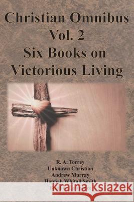 Christian Omnibus Vol. 2 - Six Books on Victorious Living R. a. Torrey Unknown Christian                        Andrew Murray 9781640323117 Chump Change - książka