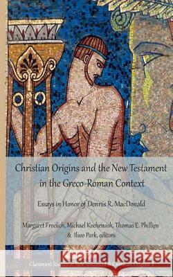 Christian Origins and the New Testament in the Greco-Roman Context: Essays in Honor of Dennis R. MacDonald Margaret Froelich Michael Kochenash Thomas E. Phillips 9781946230003 Cst Press - książka