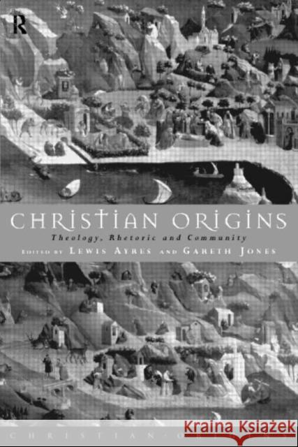 Christian Origins: Theology, Rhetoric and Community Ayres, Lewis 9780415107518 Routledge - książka