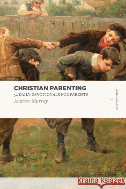 Christian Parenting: 52 Daily Devotionals for Parents Andrew Murray 9781577997856 Lexham Press - książka