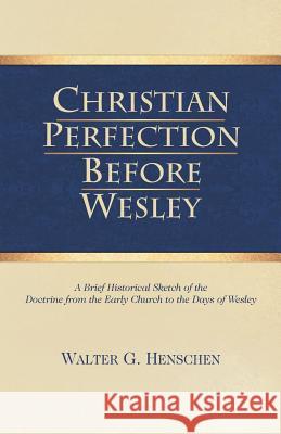 Christian Perfection Before Wesley Walter G. Henschen D. Curtis Hale D. Curtis Hale 9780880195928 Schmul Publishing Company - książka