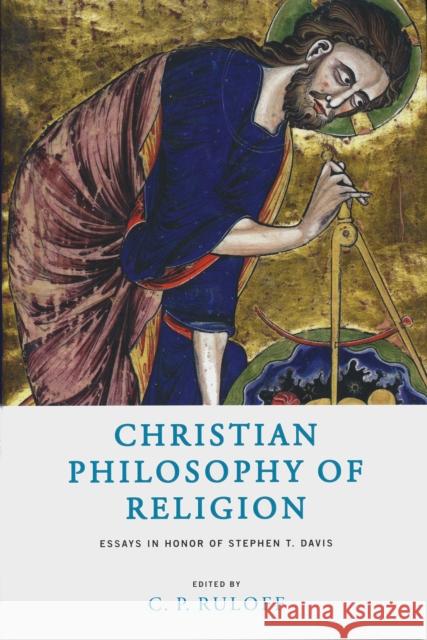 Christian Philosophy of Religion: Essays in Honor of Stephen T. Davis Ruloff, C. P. 9780268040376 University of Notre Dame Press - książka
