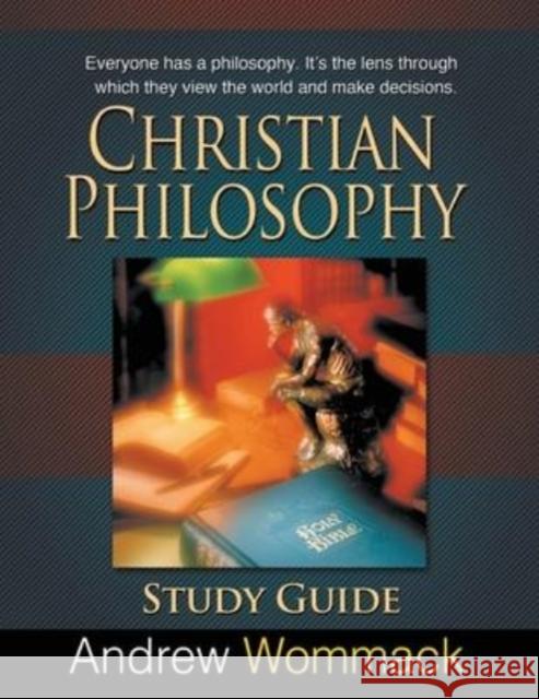 Christian Philosophy Study Guide: Everyone has a philosophy. It's the lens through which they view the world and make decisions. Andrew Wommack 9781595485489 Andrew Wommack Ministries, Incorporated - książka