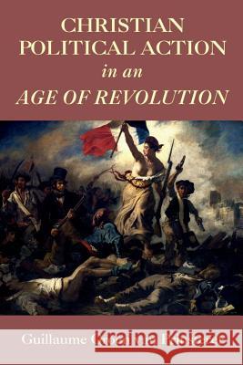 Christian Political Action in an Age of Revolution Guillaume Groe Colin Wright 9789076660448 Wordbridge Pub - książka