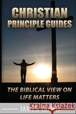 Christian Principle Guides: The Biblical View On Life Matters Taiwo, James 9781976177507 Createspace Independent Publishing Platform - książka