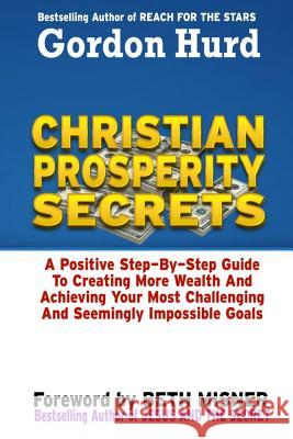 Christian Prosperity Secrets: A Positive Step by Step Guide to Creating More Wealth and Achieving Your Most Challenging and Seemingly Impossible Goa Gordon Hurd Dignity Publishing Beth Misner 9781493700028 Createspace - książka