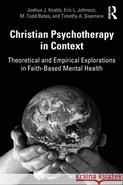 Christian Psychotherapy in Context: Theoretical and Empirical Explorations in Faith-Based Mental Health Joshua J. Knabb Eric L. Johnson M. Todd Bates 9781138566828 Routledge - książka