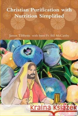 Christian Purification with Nutrition Simplified Fr Bill McCarthy and James Tibbetts 9780359048892 Lulu.com - książka