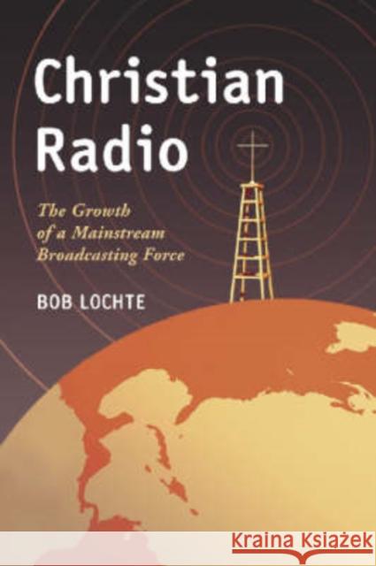 Christian Radio: The Growth of a Mainstream Broadcasting Force Lochte, Bob 9780786422395 McFarland & Company - książka