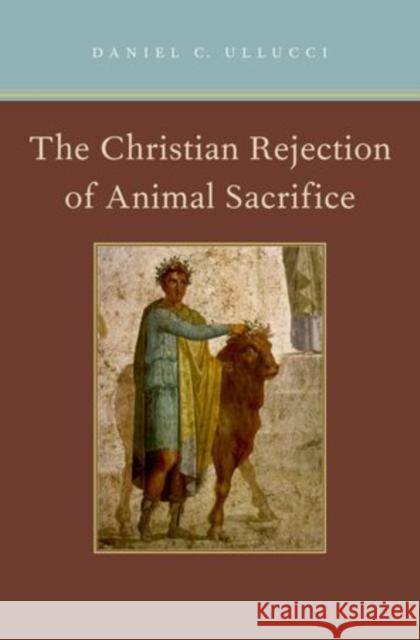 Christian Rejection of Animal Sacrifice Ullucci, Daniel C. 9780199791705 Oxford University Press - książka