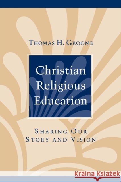 Christian Religious Education: Sharing Our Story and Vision Groome, Thomas H. 9780787947859 Jossey-Bass - książka