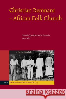 Christian Remnant - African Folk Church: Seventh-Day Adventism in Tanzania, 1903-1980 Stefan Hoeschele 9789004162334 Brill Academic Publishers - książka