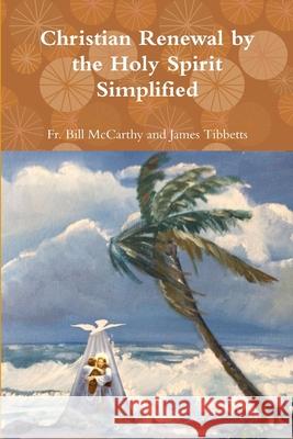 Christian Renewal by the Holy Spirit Simplified Fr Bill McCarthy and James Tibbetts 9780359048519 Lulu.com - książka