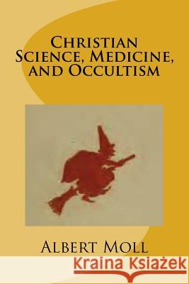 Christian Science, Medicine, and Occultism Albert Moll 9781541149090 Createspace Independent Publishing Platform - książka