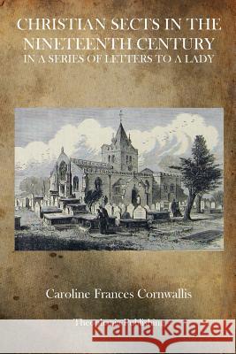 Christian Sects in the Nineteenth Century: In a Series of Letters to a Lady Caroline Frances Cornwallis 9781770832602 Theophania Publishing - książka