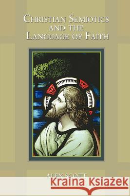 Christian Semiotics and the Language of Faith Alex Scott 9780595424092 iUniverse - książka