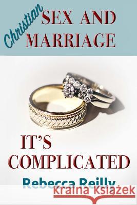 Christian Sex and Marriage: It's Complicated Rebecca Reilly 9781515388777 Createspace - książka
