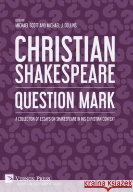 Christian Shakespeare: Question Mark: A Collection of Essays on Shakespeare in his Christian Context Michael Scott 9781648894206 Vernon Press - książka