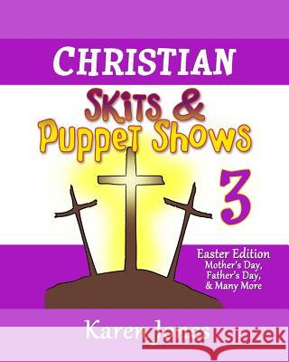 Christian Skits & Puppet Shows 3: Easter Edition - Mother's Day, Father's Day, and Many More Karen Jones 9781517016340 Createspace - książka