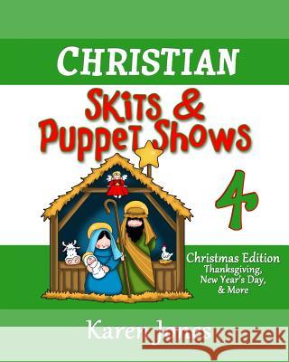 Christian Skits & Puppet Shows 4: Christmas Edition - Thanksgiving, New Year's Day, and More Karen Jones 9781517029050 Createspace - książka