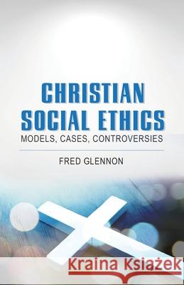 Christian Social Ethics: Models, Cases, Controversies Fred Glennon 9781626984127 Orbis Books (USA) - książka