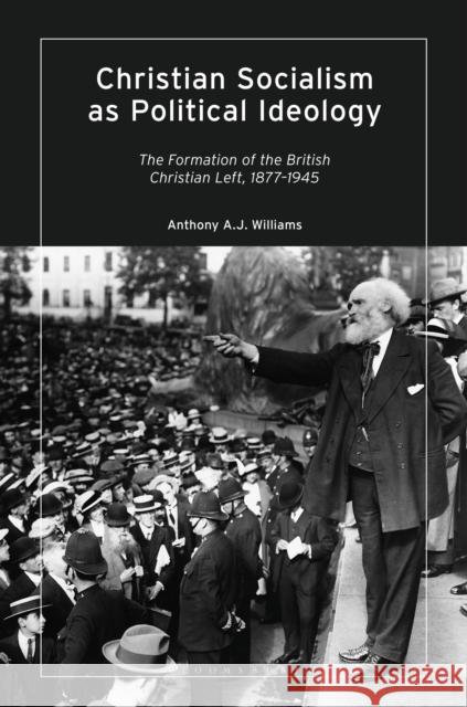 Christian Socialism as Political Ideology: The Formation of the British Christian Left, 1877-1945 Williams, Anthony A. J. 9781838607722 I. B. Tauris & Company - książka