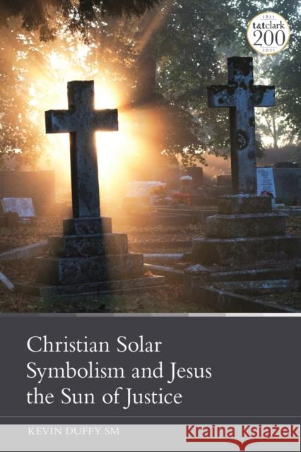 Christian Solar Symbolism and Jesus the Sun of Justice Kevin Duffy 9780567700100 T&T Clark - książka