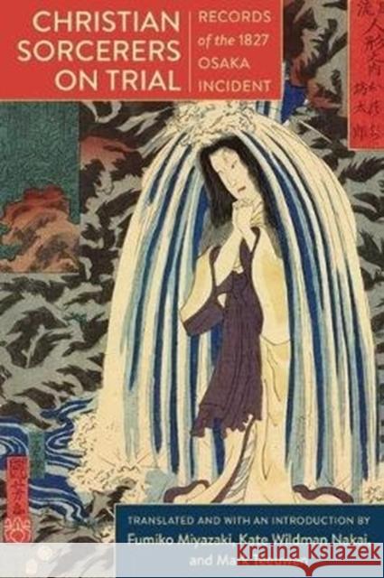 Christian Sorcerers on Trial: Records of the 1827 Osaka Incident Kate Wildman Nakai Mark Teeuwen Fumiko Miyazaki 9780231196918 Columbia University Press - książka