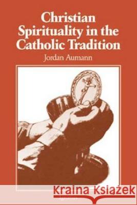 Christian Spirituality in the Catholic Tradition Jordan Aumann   9780898700688 Ignatius Press - książka
