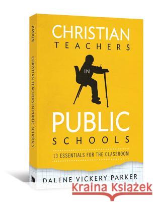 Christian Teachers in Public Schools: 13 Essentials for the Classroom Dalene Vickery Parker 9780834127968 Beacon Hill Press - książka