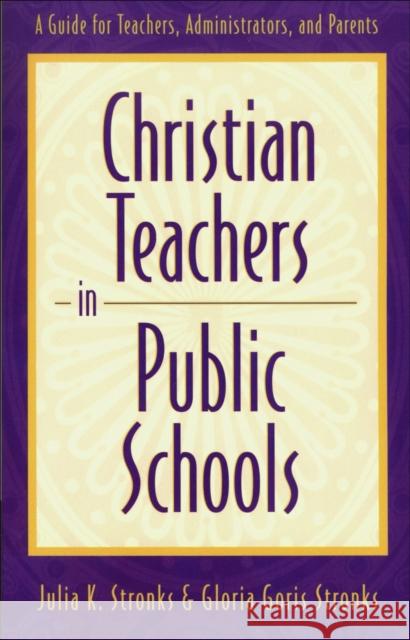 Christian Teachers in Public Schools: A Guide for Teachers, Administrators, and Parents Julia K. Stronks Gloria Goris Stronks 9780801058448 Baker Publishing Group (MI) - książka