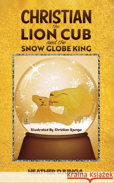 Christian the Lion Cub and the Snow Globe King Heather Djunga 9781035821167 Austin Macauley Publishers - książka