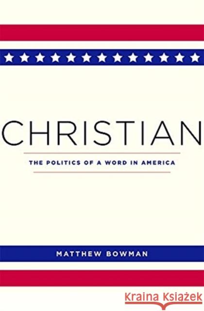 Christian: The Politics of a Word in America Matthew Bowman 9780674244917 Harvard University Press - książka