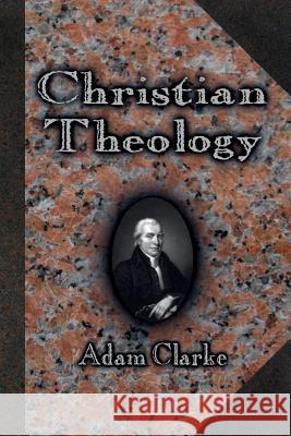 Christian Theology Adam Clarke 9780615985800 Heritage of Truth - książka