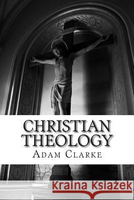 Christian Theology Dr Adam Clarke 9781494905620 Createspace - książka