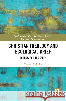 Christian Theology and Ecological Grief: Sorrow for the Earth Hannah Malcolm 9781041083429 Taylor & Francis Ltd - książka