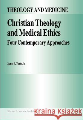 Christian Theology and Medical Ethics: Four Contemporary Approaches Tubbs Jr, James B. 9789048146017 Not Avail - książka