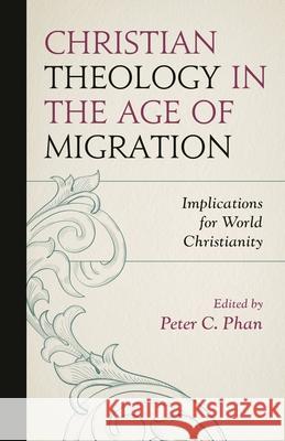 Christian Theology in the Age of Migration: Implications for World Christianity Peter C. Phan Peter C. Phan Jos 9781793600752 Lexington Books - książka
