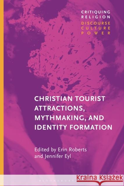 Christian Tourist Attractions, Mythmaking, and Identity Formation Erin Roberts Jennifer Eyl Craig Martin 9781350006232 Bloomsbury Academic - książka