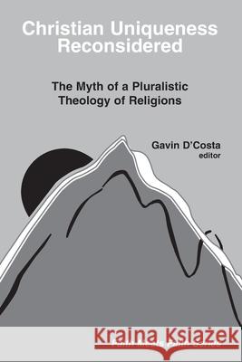 Christian Uniqueness Reconsidered: The Myth of a Pluralistic Theology of Religions Francis X. Clooney, SJ, etc., Gavin D'Costa 9780883446867 Orbis Books (USA) - książka