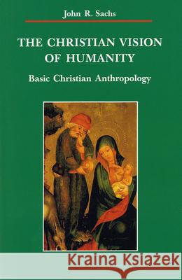 Christian Vision of Humanity: Basic Christian Anthropology John R. Sachs 9780814657560 Liturgical Press - książka