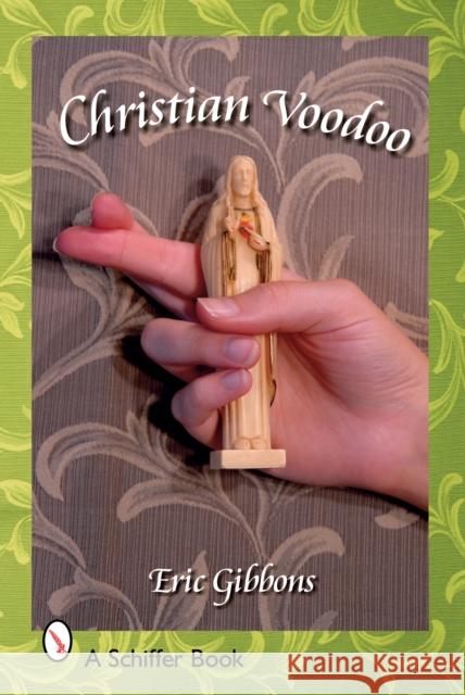 Christian Voodoo: A Guide to Luck, Omens, Recipes for Homemade Miracles, and Exorcism  9780764325663 Schiffer Publishing - książka