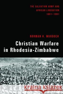 Christian Warfare in Rhodesia-Zimbabwe Norman H. Murdoch Harold Hill N. M. Bhebe 9781625646811 Pickwick Publications - książka