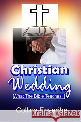 Christian Wedding: What the Bible Teaches Collins Enyeribe 9781984120342 Createspace Independent Publishing Platform - książka