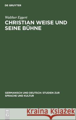 Christian Weise Und Seine Bühne Eggert, Walther 9783111040882 Walter de Gruyter - książka